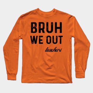 Bruh We Out Teachers .  End of School Long Sleeve T-Shirt